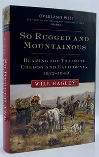 image of So Rugged and Mountainous: Blazing the Trails to Oregon and California, 1812-1848