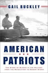 American Patriots : The Story of Blacks in the Military from the Revolution to Desert Storm by Gail Lumet Buckley - 2001