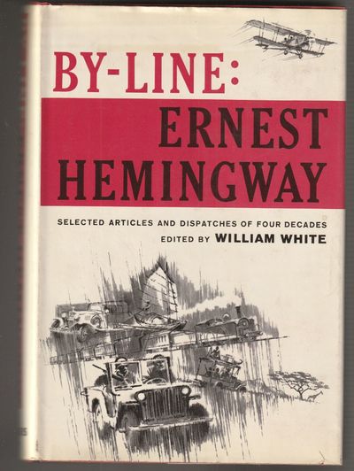 By-Line: Ernest Hemingway. Selected Articles and Dispatches of Four Decades