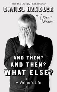 And Then? And Then? What Else? : A Writer's Life