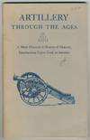 Artillery through the ages. A short illustrated history of cannon, emphasizing types used in America.