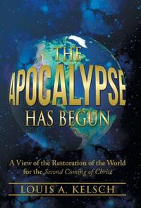 The Apocalypse Has Begun: A View of the Restoration of the World for the Second Coming of Christ