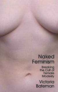 Naked Feminism – Breaking the Cult of Female Modesty