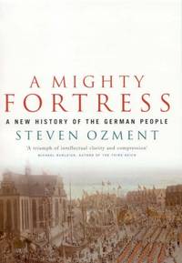 A Mighty Fortress: A New History Of The German People 100 Bc To The 21st Century