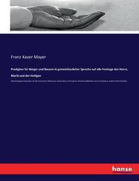 Predigten für Bürger und Bauern in gemeinfasslicher Sprache auf alle Festtage des Herrn, Mariä...