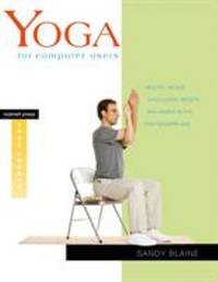 Yoga for Computer Users : Healthy Necks, Shoulders, Wrists, and Hands in the Postmodern Age