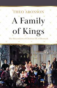 A Family of Kings: The Descendants of Christian IX of Denmark