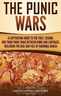 The Punic Wars: A Captivating Guide to the First, Second, and Third Punic Wars Between Rome and...