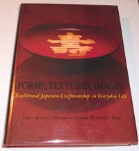 FORMS, TEXTURES, IMAGES: Traditional Japanese Craftsmanship in Everyday Life. A photo essay by Takeji Iwamiya / edited, with an introduction, by Mitsukuni Yoshida / with an appreciation by Richard L. Gage.