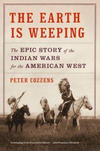 The Earth Is Weeping : The Epic Story of the Indian Wars for the American West