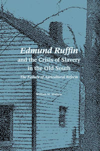 Edmund Ruffin and the Crisis of Slavery in the Old South: The Failure of Agricultural Reform