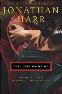 The Lost Painting The Quest for a Caravaggio Masterpiece by Jonathan Harr - October 25, 2005