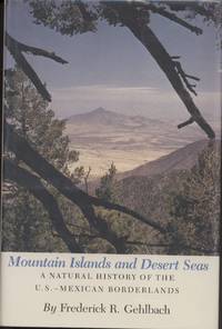 Mountain Islands and Desert Seas: A Natural History of the U.S.-Mexican Borderlands by Gehlbach, F. R - 1981