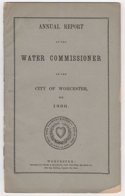 Annual Report of the Water Commissioner of the City of Worcester for 1866 [with] Annual Report of the City Engineer of the City of Worcester for 1867 [and] Water Works, Sewers, Sewerage, &c. Annual Report of the City Engineer of the City of Worcester for 1868