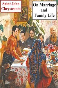 On Marriage And Family Life by Saint John Chrysostom