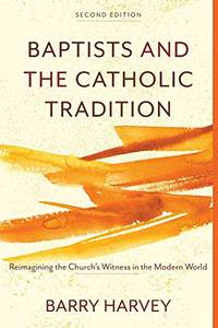 Baptists and the Catholic Tradition: Reimagining the Church's Witness in the Modern World