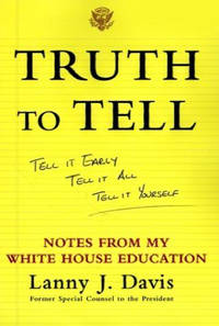 Truth To Tell: Tell It Early, Tell It All, Tell It Yourself: Notes from My White House Education