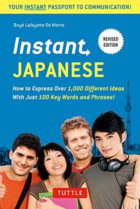 Instant Japanese: How to Express Over 1,000 Different Ideas with Just 100 Key Words and Phrases!...