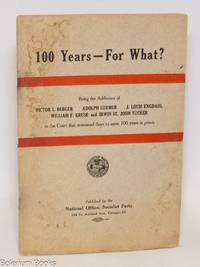 100 years--for what? Being the addresses of Victor L. Berger, Adolph Germer, J. Louis Engdahl, William F. Kruse and Irwin St. John Tucker to the court that sentenced them to serve 100 years in prison