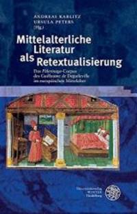 Mittelalterliche Literatur als Retextualisierung: Das &#039;PÃ¨lerinage&#039;-Corpus des Guillaume de Deguileville im europÃ¤ischen Mittelalter (Neues Forum Fur Allgemeine Und Vergleichende Literaturwissen) by Andreas Kablitz - 2014-12-01