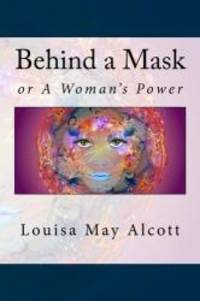 Behind a Mask: or A Woman's Power by Louisa May Alcott - Paperback - 2016-08-05 - from Books Express (SKU: 1535201541)