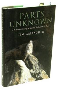 Parts Unknown A Naturalist's Journey in Search of Birds and Wild Places