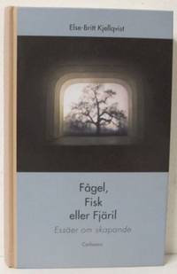 Fågel, Fisk eller Fjäril. Essäer om skapande.