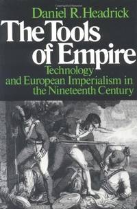 The Tools of Empire: Technology and European Imperialism in the Nineteenth Century by Daniel R Headrick - 1981-03