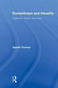 Romanticism and Visuality: Fragments, History, Spectacle
