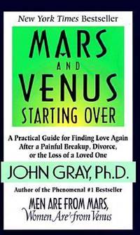 Mars and Venus Starting Over : A Practical Guide for Finding Love Again after a Painful Breakup,...