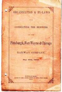 ORGANIZATION &amp; BY-LAWS FOR CONDUCTING THE BUSINESS OF THE PITTSBURGH, FORT WAYNE &amp; CHICAGO RAILWAY COMPANY,  May 10th, 1862 de Pittsburgh, Fort Wayne & Chicago - 1862