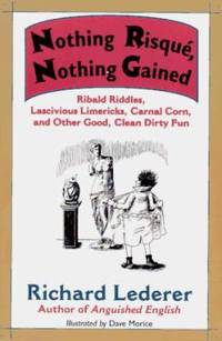 Nothing Risque, Nothing Gained : Ribald Riddles, Lascivious Limericks, Carnal Corn and Other...