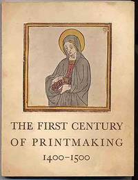 The First Century of Printmaking 1400-1500 A Catalogue Compiled By Elizabeth Mongan and Carl O. Schniewind An Exhibition at the Art Institute of Chicago January 30-March 2 1941