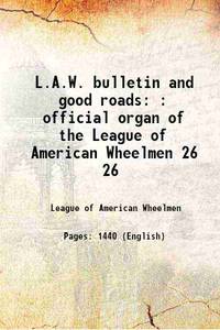 L.A.W. bulletin and good roads : official organ of the League of American Wheelmen Volume 26 1895 [Hardcover] by League of American Wheelmen - 2013