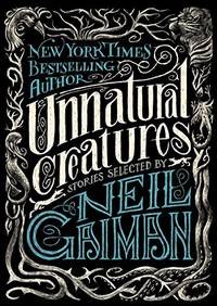 cover of Unnatural Creatures: Stories Selected by Neil Gaiman