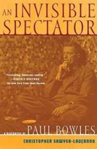 image of An Invisible Spectator: A Biography of Paul Bowles