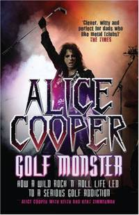 Alice Cooper: Golf Monster - How a Wild Rock'n'roll Life Led to a Serious Golf Addiction