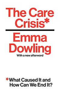 The Care Crisis: What Caused It and How Can We End It?