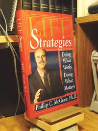 Life Strategies: Doing What Works, Doing What Matters by McGraw, Phillip C - 1999