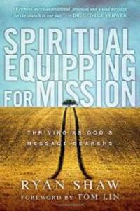 Spiritual Equipping for Mission: Thriving as God&#039;s Message Bearers by Ryan Shaw - 2014-04-07