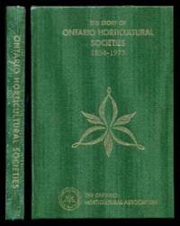 THE STORY OF ONTARIO HORTICULTURAL SOCIETIES 1854 - 1973 by Dodds, Philip F.; Markle, H. E. (introduction by Denis Flanagan) - 2006