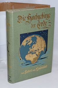image of Die Hochgebirge de Erde. Mit Titelbild in Farbendruck, 148 Abbildungen und 15 Karten