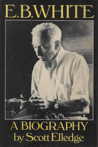 E. B. White A Biography by Elledge, Scott - 1986