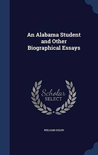 An Alabama Student and Other Biographical Essays by William Osler