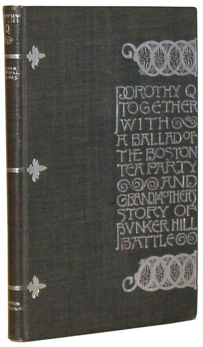 Dorothy Q, Together with A Ballad of the Boston Tea Party &amp; Grandmother's Story of Bunker Hill Battle.