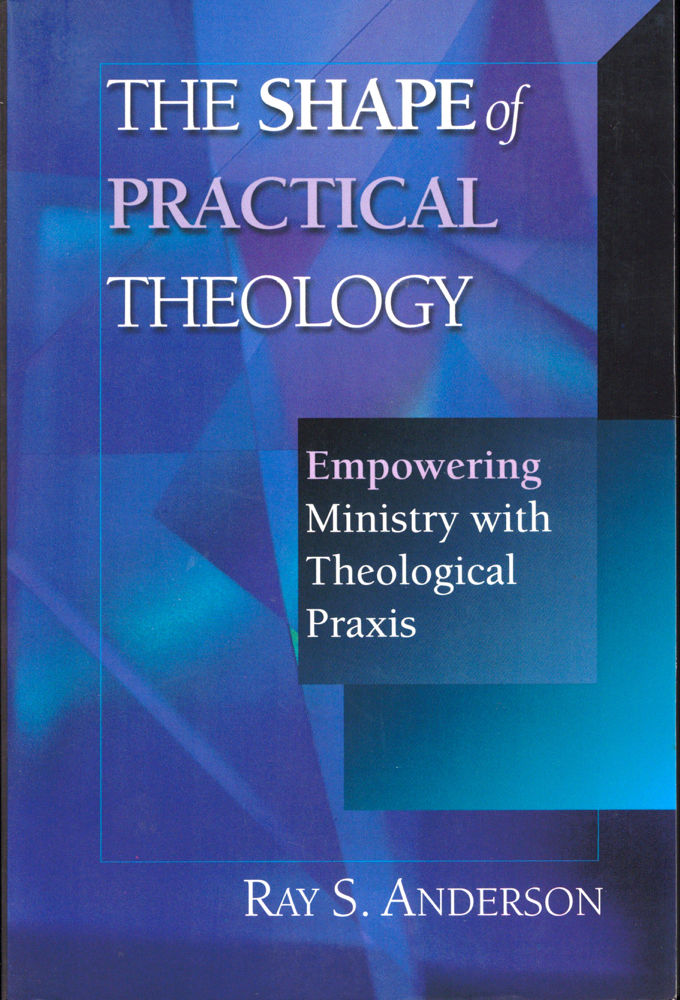 The Shape of Practical Theology: Empowering Minist