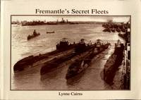 Fremantle&#039;s Secret Fleets : Allied Submarines Based in Western Australia during World War II de Lynne Cairns - 1995