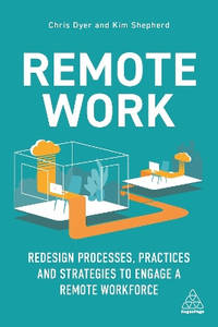 Remote Work: Design Processes, Practices and Strategies to Engage a Remote Workforce and Boost...