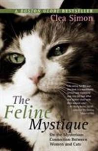 The Feline Mystique : On the Mysterious Connection Between Women and Cats
