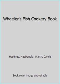Wheeler's Fish Cookery Book by Hastings, MacDonald; Walsh, Carole - 1984
